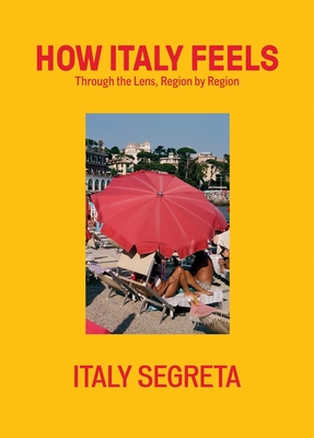 Coperta cărții 'How Italy Feels: Through the Lens, Region by Region - Italy Italy Segreta'