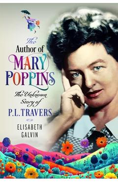 Coperta cărții 'The Author of Mary Poppins: The Unknown Story of P L Travers - Elisabeth Galvin'