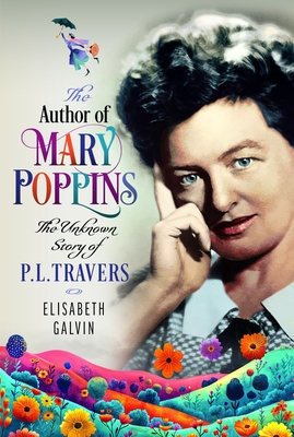 Coperta cărții 'The Author of Mary Poppins: The Unknown Story of P L Travers - Elisabeth Galvin'