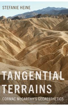 Poza produsului Tangential Terrains: Cormac McCarthy's Geoaesthetics - Stefanie Heine