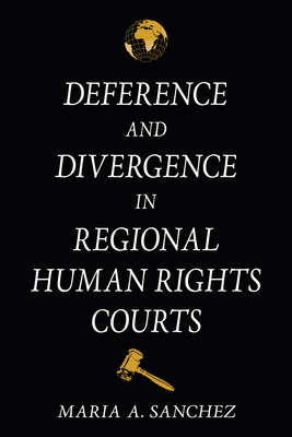 Deference and Divergence in Regional Human Rights Courts - Maria A. Sanchez
