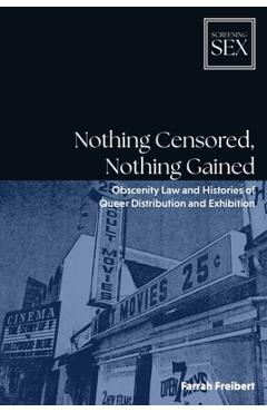 Coperta cărții 'Nothing Censored, Nothing Gained: Obscenity Law and Histories of Queer Distribution and Exhibition - Farrah Freibert'