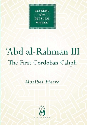 Coperta cărții 'Abd Al-Rahman III: The First Cordoban Caliph - Maribel Fierro'