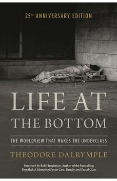 Coperta cărții 'Life at the Bottom: The Worldview That Makes the Underclass 25th Anniversary Edition - Theodore Dalrymple'