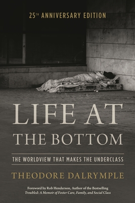 Coperta cărții 'Life at the Bottom: The Worldview That Makes the Underclass 25th Anniversary Edition - Theodore Dalrymple'