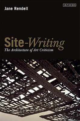 Coperta cărții 'Site-Writing: The Architecture of Art Criticism - Jane Rendell'