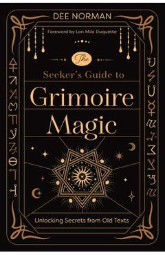 Coperta cărții 'The Seeker's Guide to Grimoire Magic: Unlocking Secrets from Old Texts - Dee Norman'