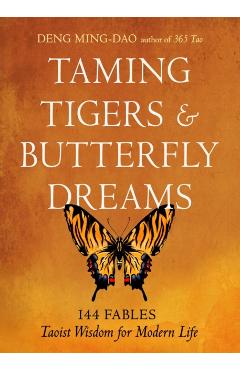 Coperta cărții 'Taming Tigers & Butterfly Dreams: 144 Fables--Taoist Wisdom for Modern Life - Deng Ming-dao'