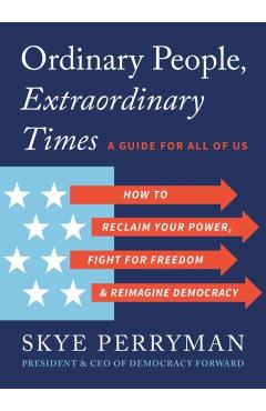 Coperta cărții 'Ordinary People, Extraordinary Times: How to Reclaim Your Power, Fight for Freedom, and Reimagine Democracy - Skye'