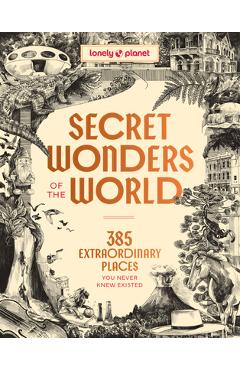 Coperta cărții 'Lonely Planet Secret Wonders of the World: 385 Extraordinary Places You Never Knew Existed - Lonely Planet'