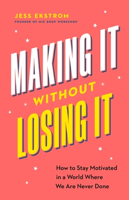 Coperta cărții 'Making It Without Losing It: How to Stay Motivated in a World Where We Are Never Done - Jess Ekstrom'