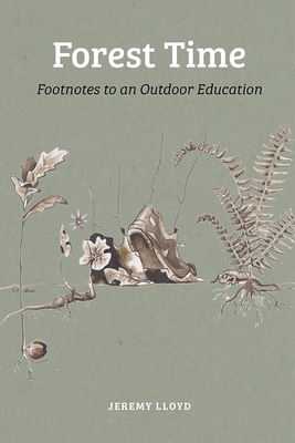 Coperta cărții 'Forest Time: Footnotes to an Outdoor Education - Jeremy Lloyd'