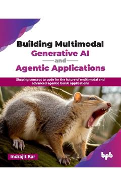Coperta cărții 'Building Multimodal Generative AI and Agentic Applications: Shaping concept to code for the future of multimodal and'