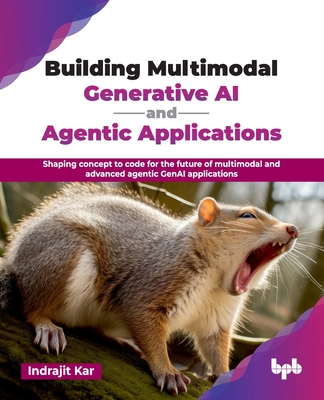 Coperta cărții 'Building Multimodal Generative AI and Agentic Applications: Shaping concept to code for the future of multimodal and'