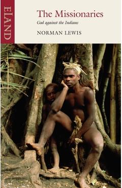 The Missionaries: God against the Indians - Norman Lewis