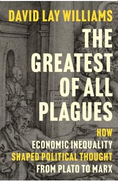 Coperta cărții 'The Greatest of All Plagues: How Economic Inequality Shaped Political Thought from Plato to Marx - David Lay Williams'