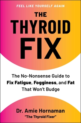 Coperta cărții 'The Thyroid Fix: The No-Nonsense Guide to Fix Fatigue, Fogginess, and Fat That Won't Budge - Amie Hornaman'