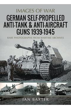 German Self-Propelled Anti-Tank and Anti-Aircraft Guns, 1939-1945 - Ian Baxter