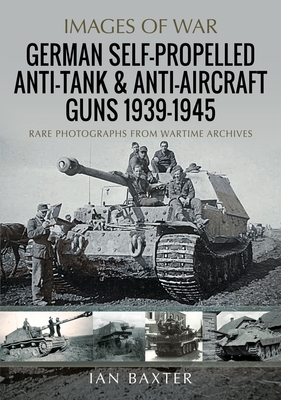 German Self-Propelled Anti-Tank and Anti-Aircraft Guns, 1939-1945 - Ian Baxter
