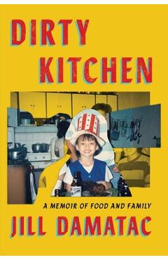 Coperta cărții 'Dirty Kitchen: A Memoir of Food and Family - Jill Damatac'