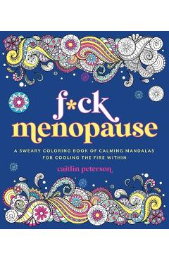 Coperta cărții 'F*ck Menopause: A Sweary Coloring Book of Calming Mandalas for Cooling the Fire Within - Caitlin Peterson'