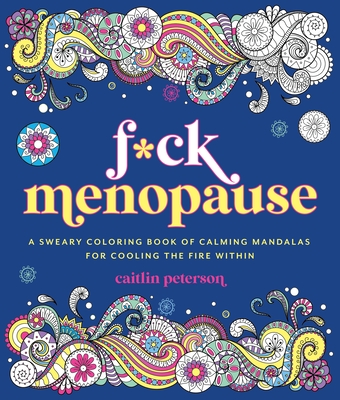 Coperta cărții 'F*ck Menopause: A Sweary Coloring Book of Calming Mandalas for Cooling the Fire Within - Caitlin Peterson'