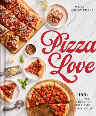 Coperta cărții 'Pizza Love: 100+ Recipes Perfected for the Home Cook - Leo Spizzirri'