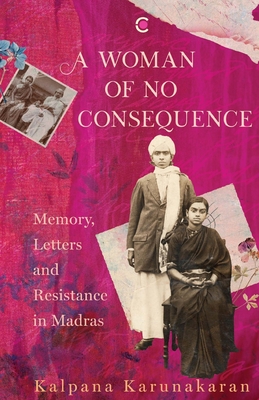 Coperta cărții 'A Woman of No Consequence: Memory, Letters and Resistance in Madras - Kalpana Karunakaran'