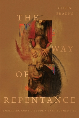 Coperta cărții 'The Way of Repentance: Embracing God's Gift for a Transformed Life - Chris Brauns'