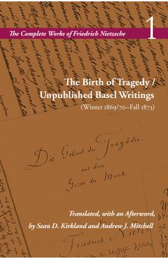 The Birth of Tragedy / Unpublished Basel Writings (Winter 1869/70-Fall 1873): Volume 1