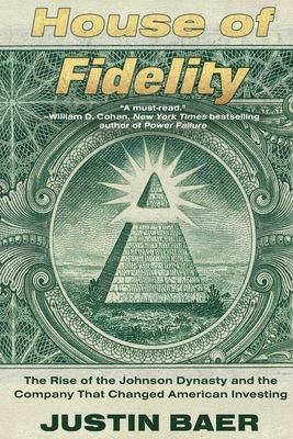 Coperta cărții 'House of Fidelity: The Rise of the Johnson Dynasty and the Company That Changed American Investing - Justin Baer'