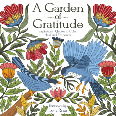 Coperta cărții 'A Garden of Gratitude: Inspirational Quotes to Color, Heal, and Empower - Lucy Rose'