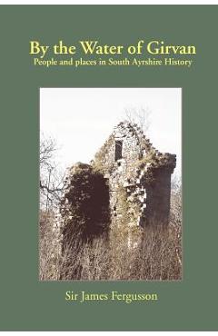 Coperta cărții 'By the Water of Girvan: People and Places in South Ayrshire History - James Fergusson'