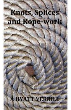 Poza produsului Knots, Splices and Rope-Work (Fully Illustrated) - A. Hyatt Verrill