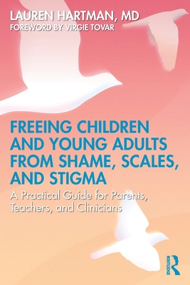 Coperta cărții 'Freeing Children and Young Adults from Shame, Scales, and Stigma: A Practical Guide for Parents, Teachers, and'