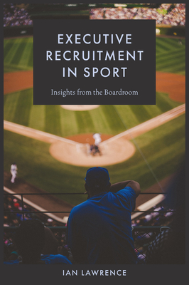 Coperta cărții 'Executive Recruitment in Sport: Insights from the Boardroom - Ian Lawrence'
