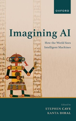 Imagining AI: How the World Sees Intelligent Machines - Stephen J. Cave