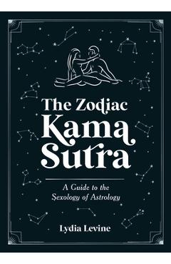 Poza produsului The Zodiac Kama Sutra: A Guide to the Sexology of Astrology - Lydia Levine