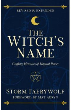 The Witch's Name: Crafting Identities of Magical Power (Revised & Expanded) - Storm Faerywolf
