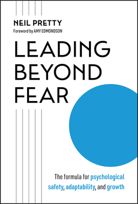 Coperta cărții 'Leading Beyond Fear: The Formula for Psychological Safety, Adaptability, and Growth - Neil Pretty'