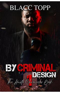 Coperta cărții 'By Criminal Design: The Hustle Chronicles Book 1 - Blacc Topp'