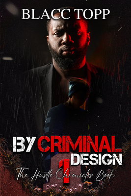Coperta cărții 'By Criminal Design: The Hustle Chronicles Book 1 - Blacc Topp'