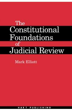 Poza produsului The Constitutional Foundations of Judicial Review - Mark Elliott