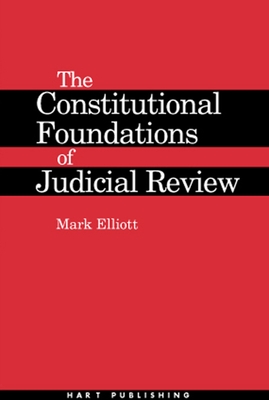 The Constitutional Foundations of Judicial Review - Mark Elliott
