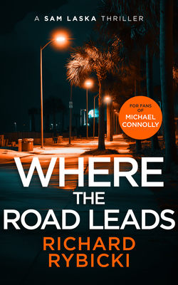 Where the Road Leads: A Sam Laska Crime Thriller - Richard Rybicki