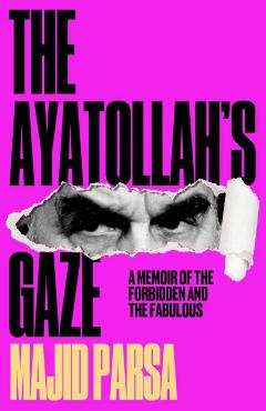 Coperta cărții 'Ayatollah's Gaze: A Memoir of the Forbidden and the Fabulous -'