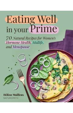 Coperta cărții 'Eating Well in Your Prime: 70 Natural Recipes for Women's Hormone Health, Midlife, and Menopause - Hélène Mailleux'