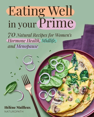 Coperta cărții 'Eating Well in Your Prime: 70 Natural Recipes for Women's Hormone Health, Midlife, and Menopause - Hélène Mailleux'