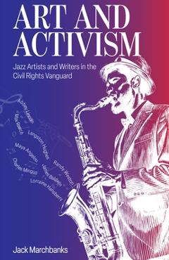 Coperta cărții 'Art and Activism: Jazz Artists and Writers in the Civil Rights Vanguard - Jack Marchbanks'
