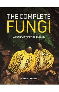 Coperta cărții 'The Complete Fungi: Evolution, Diversity and Ecology - David S. Hibbett'